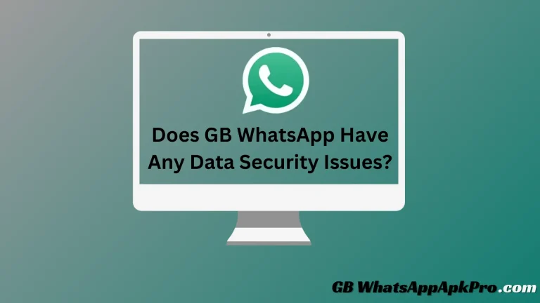 Does GB WhatsApp Have Any Data Security Issues